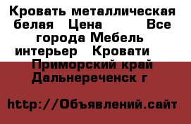 Кровать металлическая белая › Цена ­ 850 - Все города Мебель, интерьер » Кровати   . Приморский край,Дальнереченск г.
